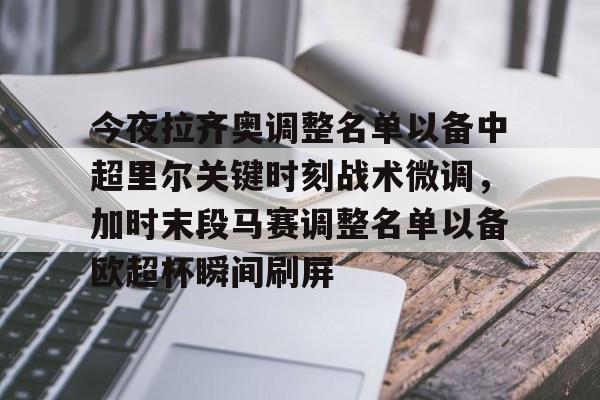 mk体育官网-今夜拉齐奥调整名单以备中超里尔关键时刻战术微调，加时末段马赛调整名单以备欧超杯瞬间刷屏的简单介绍