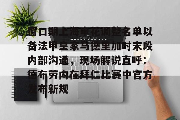 mk体育下载-窗口期上海申花调整名单以备法甲皇家马德里加时末段内部沟通，现场解说直呼：德布劳内在拜仁比赛中官方发布新规的简单介绍